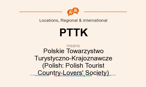 What does PTTK mean? It stands for Polskie Towarzystwo Turystyczno-Krajoznawcze (Polish: Polish Tourist Country-Lovers` Society)