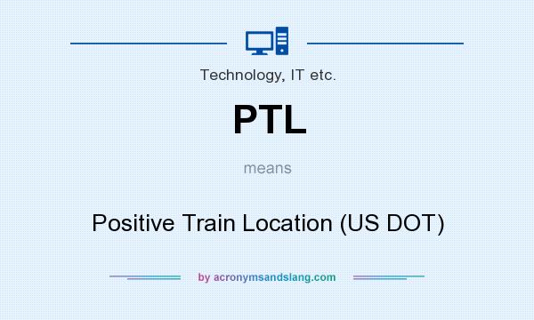 What does PTL mean? It stands for Positive Train Location (US DOT)