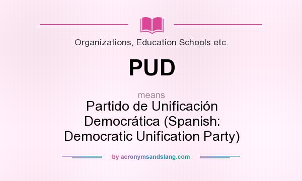 What does PUD mean? It stands for Partido de Unificación Democrática (Spanish: Democratic Unification Party)