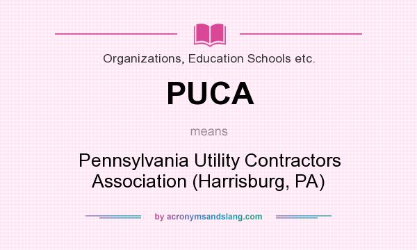 What does PUCA mean? It stands for Pennsylvania Utility Contractors Association (Harrisburg, PA)