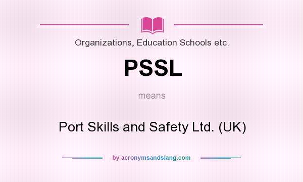 What does PSSL mean? It stands for Port Skills and Safety Ltd. (UK)