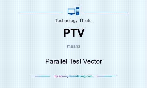 What does PTV mean? It stands for Parallel Test Vector