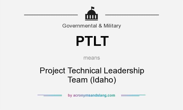 What does PTLT mean? It stands for Project Technical Leadership Team (Idaho)