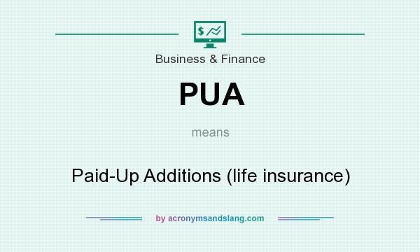 What does PUA mean? It stands for Paid-Up Additions (life insurance)