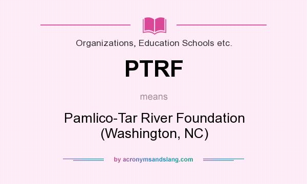 What does PTRF mean? It stands for Pamlico-Tar River Foundation (Washington, NC)