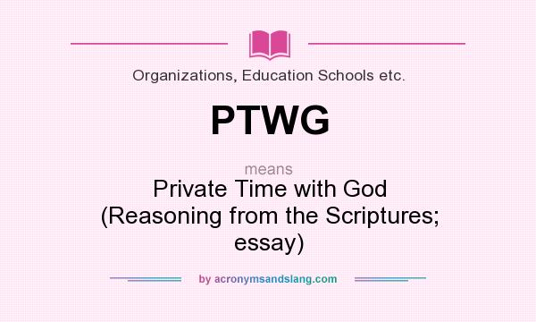 What does PTWG mean? It stands for Private Time with God (Reasoning from the Scriptures; essay)
