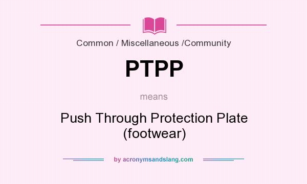 What does PTPP mean? It stands for Push Through Protection Plate (footwear)