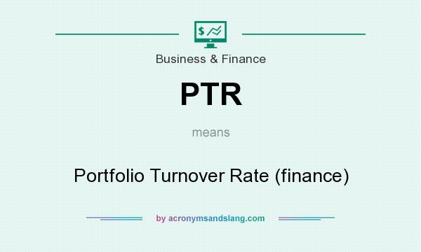 What does PTR mean? It stands for Portfolio Turnover Rate (finance)