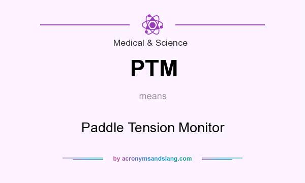 What does PTM mean? It stands for Paddle Tension Monitor
