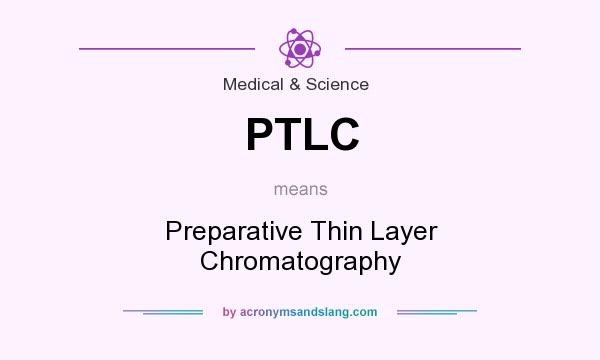 What does PTLC mean? It stands for Preparative Thin Layer Chromatography