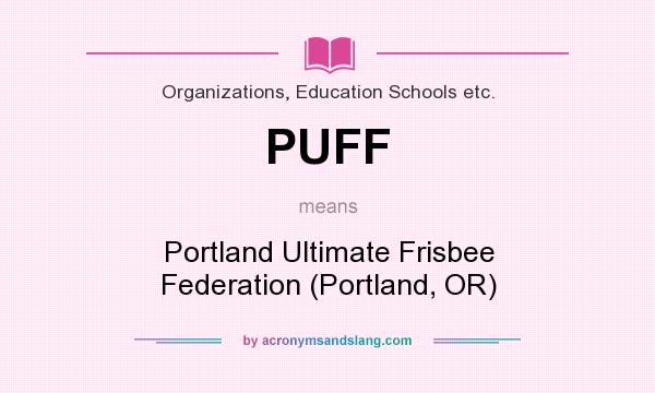 What does PUFF mean? It stands for Portland Ultimate Frisbee Federation (Portland, OR)