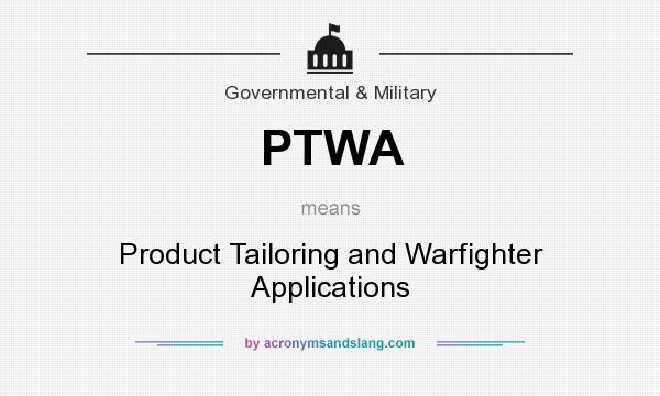 What does PTWA mean? It stands for Product Tailoring and Warfighter Applications