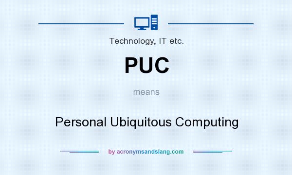 What does PUC mean? It stands for Personal Ubiquitous Computing