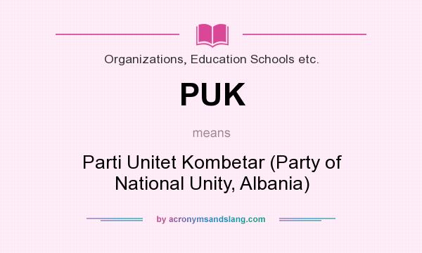 What does PUK mean? It stands for Parti Unitet Kombetar (Party of National Unity, Albania)