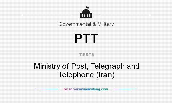 What does PTT mean? It stands for Ministry of Post, Telegraph and Telephone (Iran)