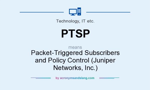 What does PTSP mean? It stands for Packet-Triggered Subscribers and Policy Control (Juniper Networks, Inc.)