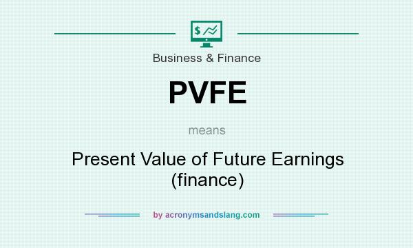 What does PVFE mean? It stands for Present Value of Future Earnings (finance)