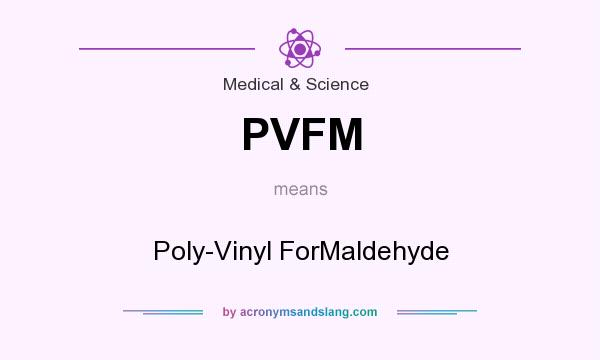 What does PVFM mean? It stands for Poly-Vinyl ForMaldehyde