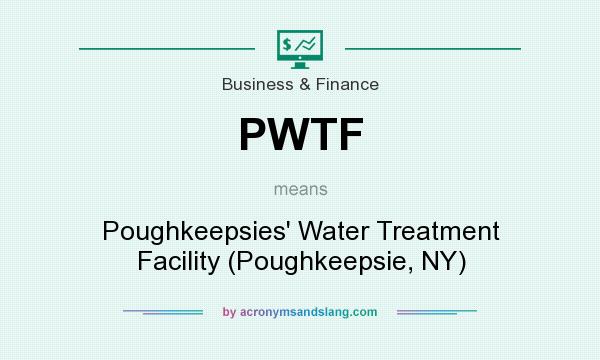What does PWTF mean? It stands for Poughkeepsies` Water Treatment Facility (Poughkeepsie, NY)
