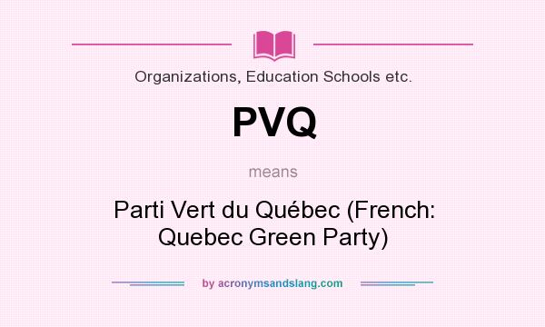 What does PVQ mean? It stands for Parti Vert du Québec (French: Quebec Green Party)