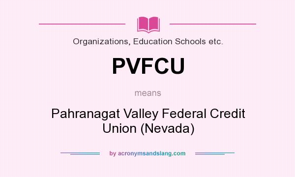 What does PVFCU mean? It stands for Pahranagat Valley Federal Credit Union (Nevada)
