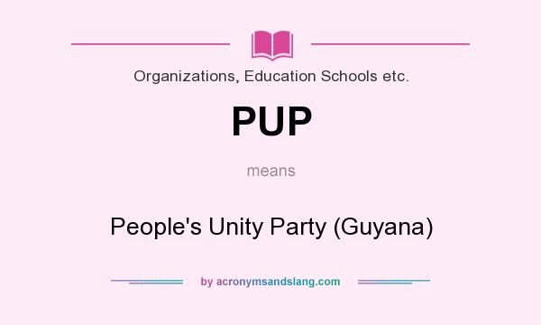 What does PUP mean? It stands for People`s Unity Party (Guyana)