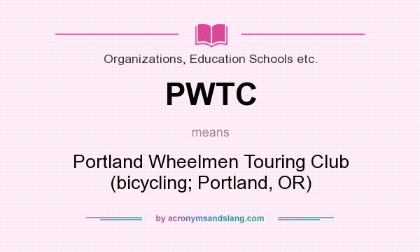 What does PWTC mean? It stands for Portland Wheelmen Touring Club (bicycling; Portland, OR)