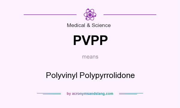 What does PVPP mean? It stands for Polyvinyl Polypyrrolidone
