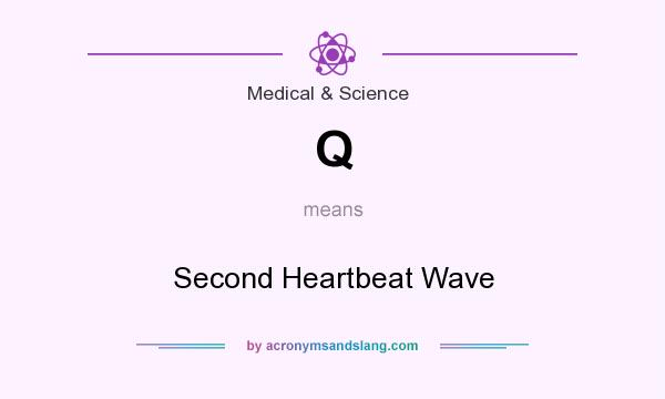 What does Q mean? It stands for Second Heartbeat Wave