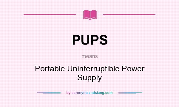 What does PUPS mean? It stands for Portable Uninterruptible Power Supply