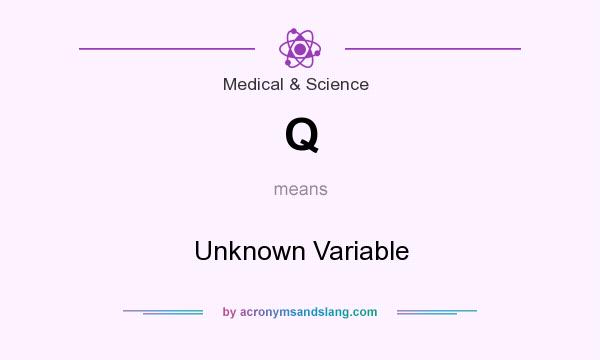 What does Q mean? It stands for Unknown Variable