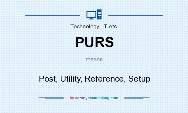 What does PURS mean? It stands for Post, Utility, Reference, Setup