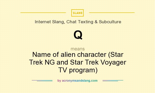 What does Q mean? It stands for Name of alien character (Star Trek NG and Star Trek Voyager TV program)