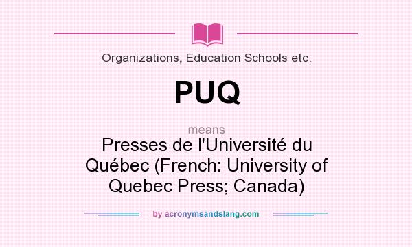 What does PUQ mean? It stands for Presses de l`Université du Québec (French: University of Quebec Press; Canada)