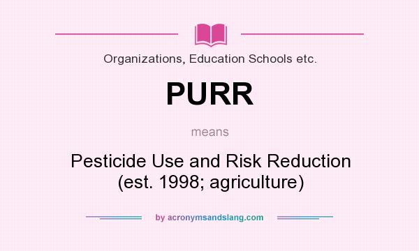 What does PURR mean? It stands for Pesticide Use and Risk Reduction (est. 1998; agriculture)