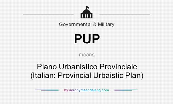 What does PUP mean? It stands for Piano Urbanistico Provinciale (Italian: Provincial Urbaistic Plan)