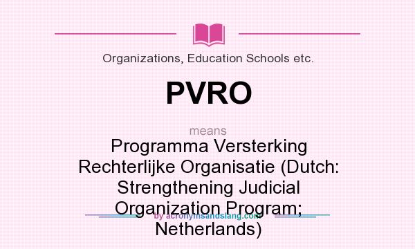 What does PVRO mean? It stands for Programma Versterking Rechterlijke Organisatie (Dutch: Strengthening Judicial Organization Program; Netherlands)