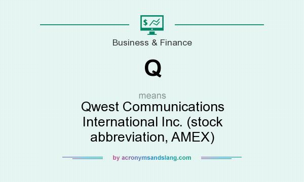 What does Q mean? It stands for Qwest Communications International Inc. (stock abbreviation, AMEX)
