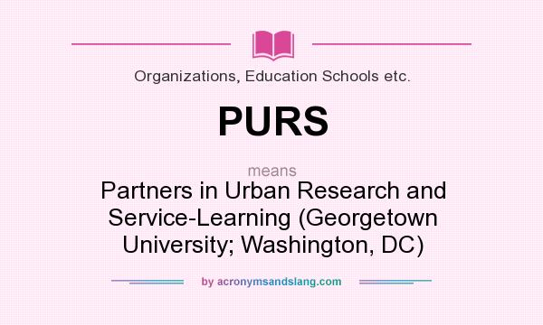 What does PURS mean? It stands for Partners in Urban Research and Service-Learning (Georgetown University; Washington, DC)