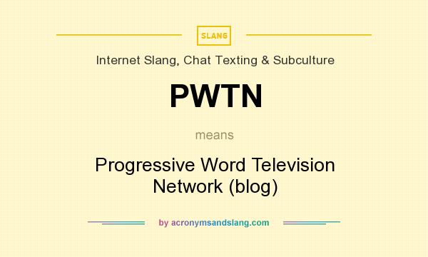 What does PWTN mean? It stands for Progressive Word Television Network (blog)