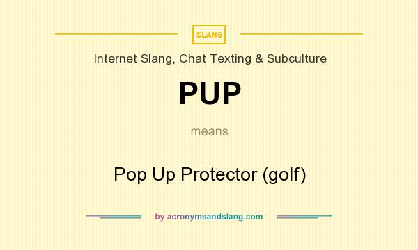 What does PUP mean? It stands for Pop Up Protector (golf)