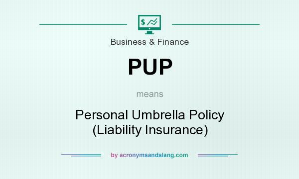 What does PUP mean? It stands for Personal Umbrella Policy (Liability Insurance)