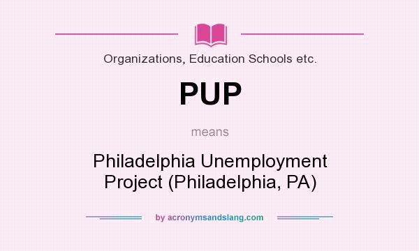 What does PUP mean? It stands for Philadelphia Unemployment Project (Philadelphia, PA)