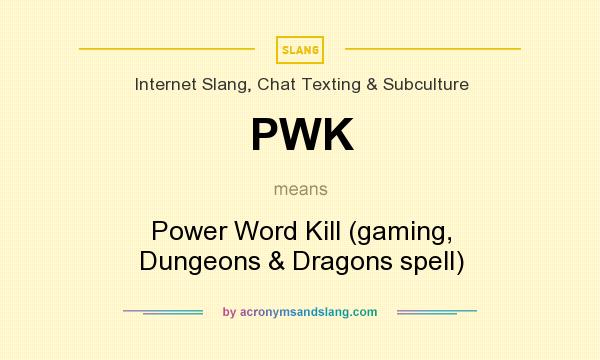 What does PWK mean? It stands for Power Word Kill (gaming, Dungeons & Dragons spell)