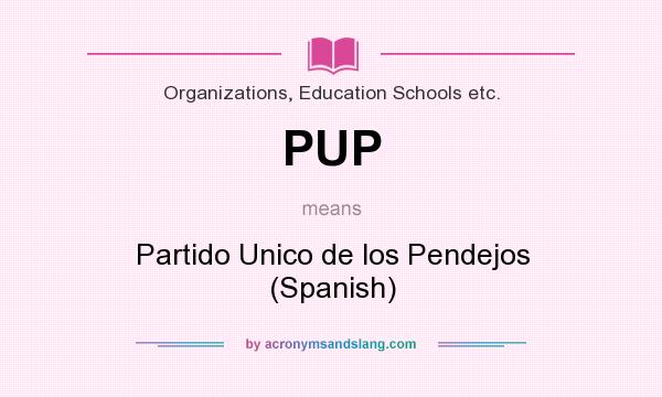 What does PUP mean? It stands for Partido Unico de los Pendejos (Spanish)