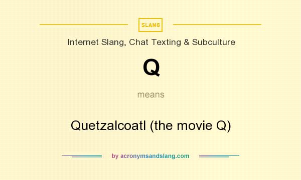 What does Q mean? It stands for Quetzalcoatl (the movie Q)