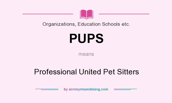 What does PUPS mean? It stands for Professional United Pet Sitters