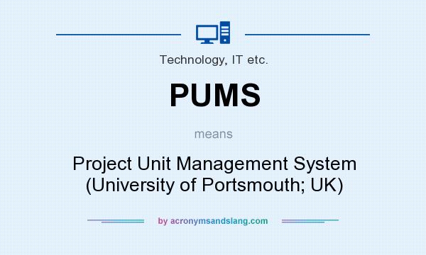 What does PUMS mean? It stands for Project Unit Management System (University of Portsmouth; UK)
