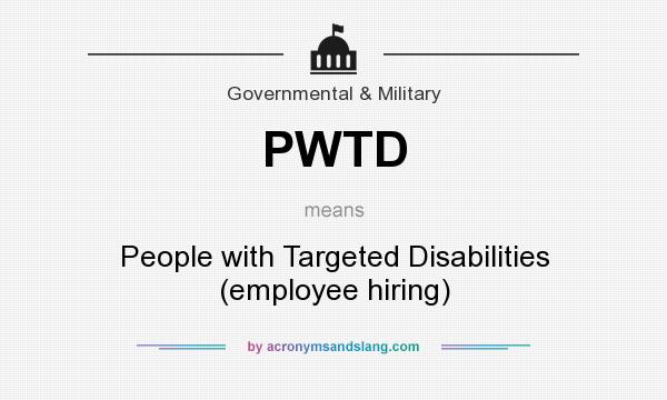 What does PWTD mean? It stands for People with Targeted Disabilities (employee hiring)