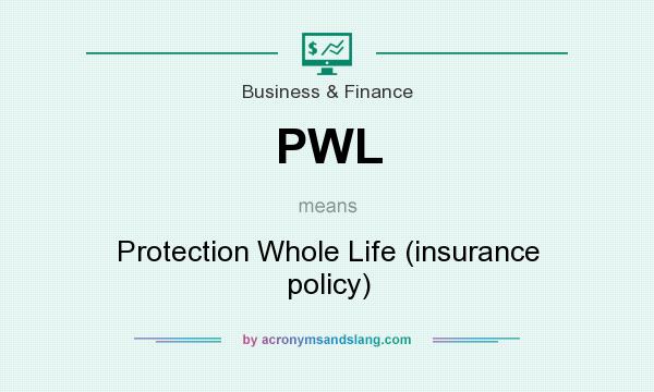What does PWL mean? It stands for Protection Whole Life (insurance policy)